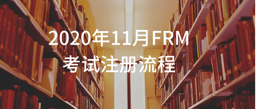 2020年11月FRM考試注冊(cè)流程是什么？報(bào)名流程有哪些？