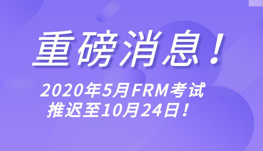 最新消息！GARP宣布2020年5月FRM考試推遲至10月24日舉行！