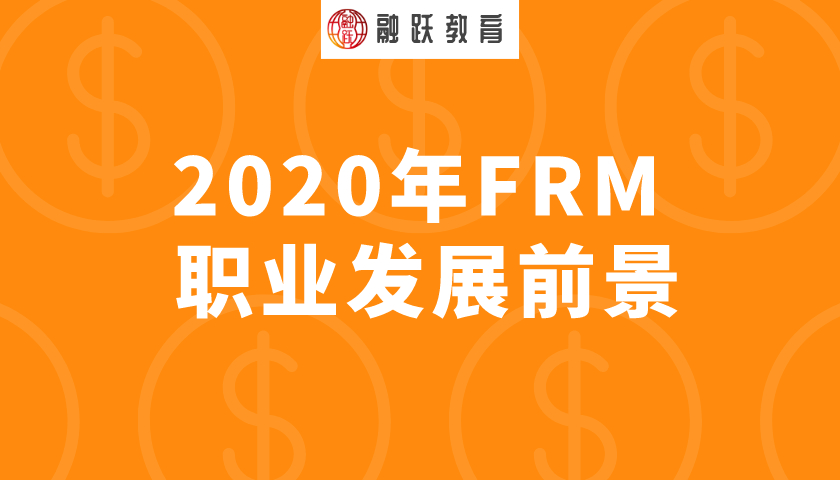 2020年FRM職業(yè)發(fā)展前景怎么樣？FRM行業(yè)職業(yè)發(fā)展前景好嗎？