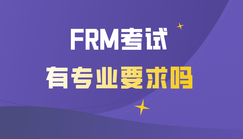 FRM考試有專業(yè)要求嗎？哪些專業(yè)考FRM證書容易？