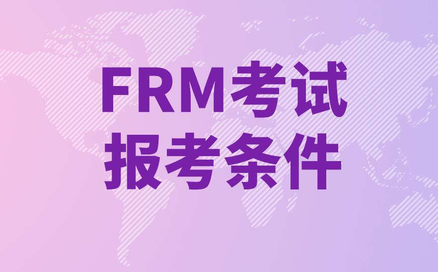 FRM考試報(bào)考條件多嗎？FRM考試報(bào)考條件有什么？