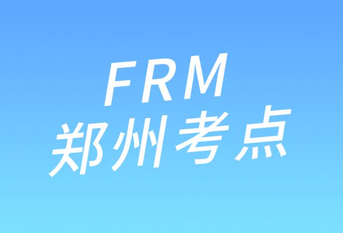 2020年10月24考試，鄭州FRM考點(diǎn)在哪里？