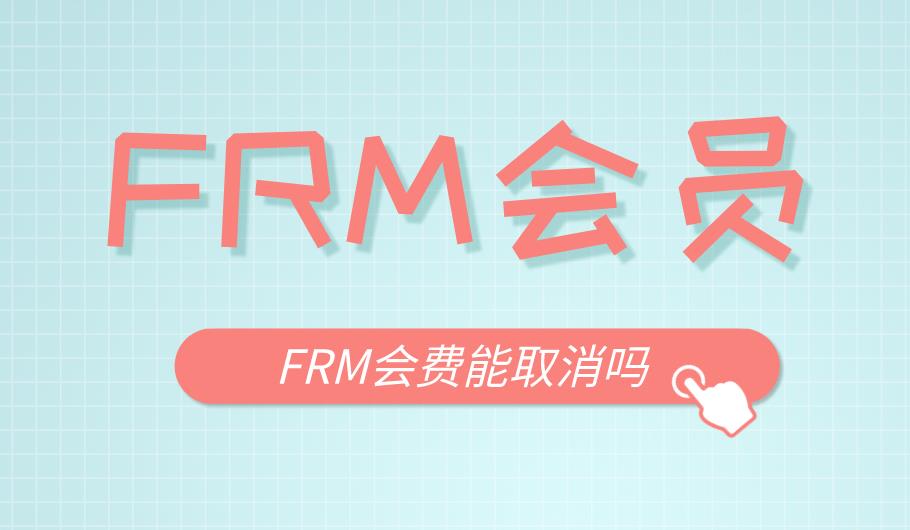 成為FRM會員有哪些權(quán)益，會員能取消嗎？