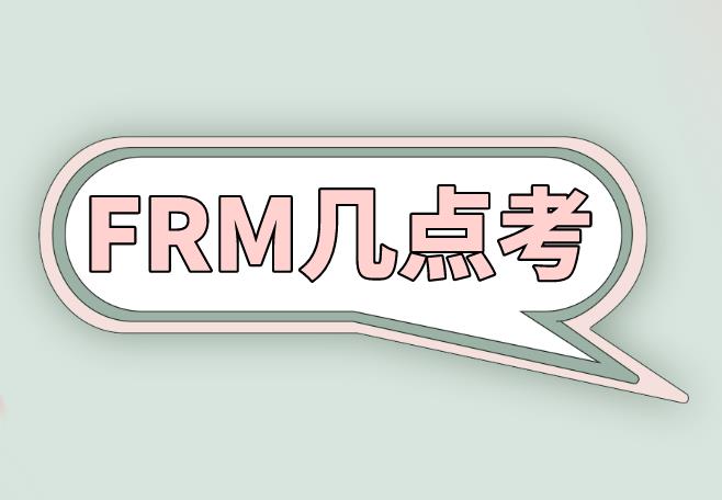 FRM幾點(diǎn)考試？備考的你清楚嗎？