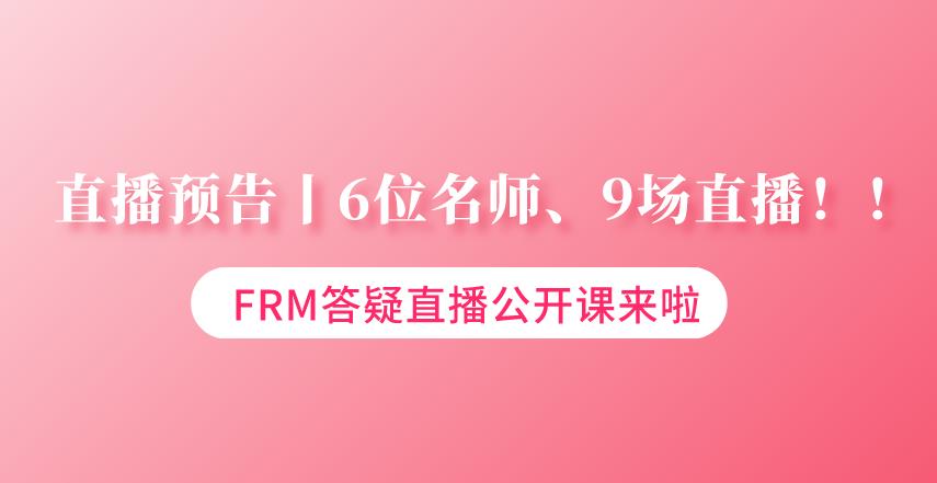 直播預(yù)告丨6位名師、9場直播！FRM答疑直播公開課來啦！