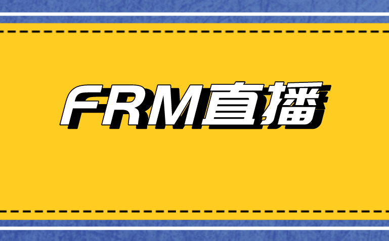FRM直播重磅來襲，12場(chǎng)直播，陪你爭(zhēng)分奪秒！