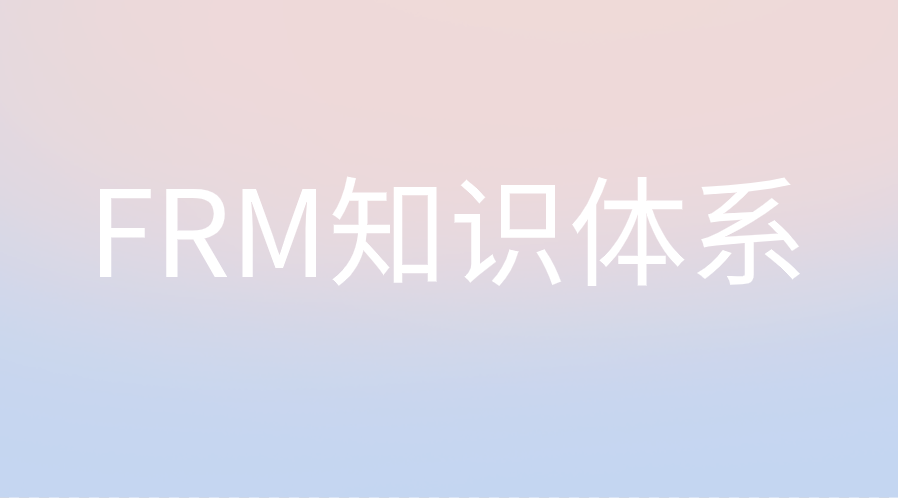 FRM知識體系對風(fēng)控工作有什么幫助