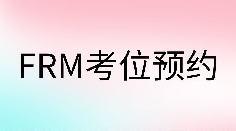 FRM考試預(yù)約考位流程