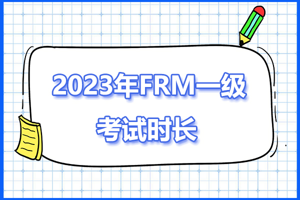 2023年frm一級考試時長，考試幾個小時