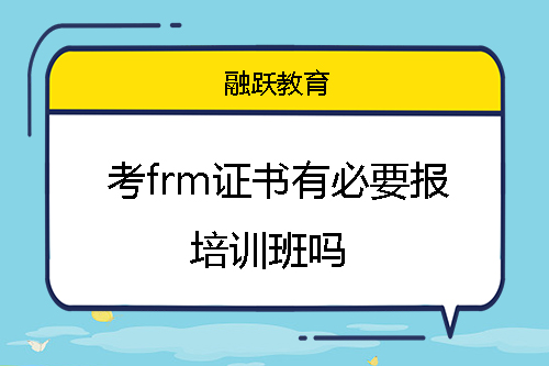 考frm證書有必要報(bào)培訓(xùn)班嗎？
