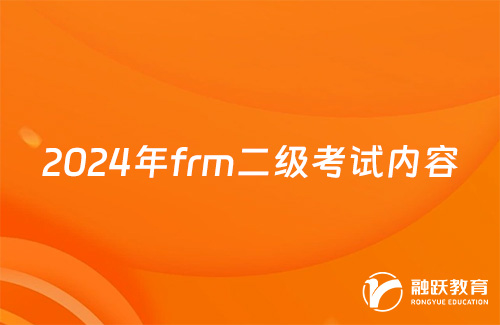 2024年frm二級(jí)考試內(nèi)容詳細(xì)介紹