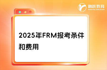2025年frm報(bào)考條件和費(fèi)用明細(xì)