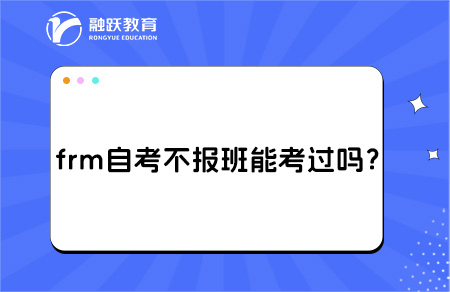 frm自考不報(bào)班能考過(guò)嗎？