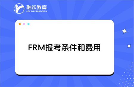 2025年FRM報(bào)考費(fèi)用是多少？報(bào)考條件是什么？
