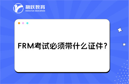 FRM考試必須帶什么證件？