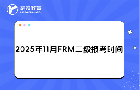 2025年11月FRM二級報(bào)名和考試時(shí)間詳情